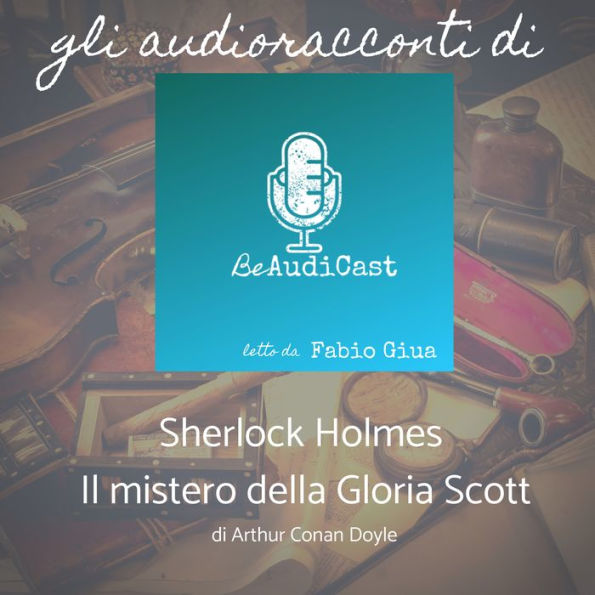 Sherlock Holmes - Il mistero della Gloria Scott: Gli audioracconti di beaudicast