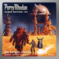 Perry Rhodan Silber Edition 133: Die Ewigen Diener: 4. Band des Zyklus 