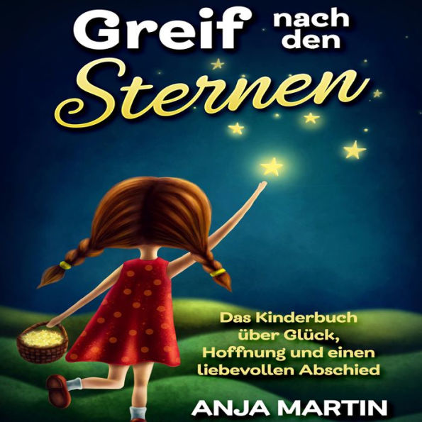 Greif nach den Sternen: Das Kinderbuch über Glück, Hoffnung und einen liebevollen Abschied