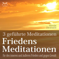 Friedensmeditationen - 3 Meditationen für den inneren und äußeren Frieden und gegen Gewalt: mit 432 HZ Meditationsmusik