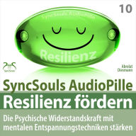 Resilienz fördern - Die psychische Widerstandskraft mit mentalen Entspannungstechniken stärken (SyncSouls AudioPille)