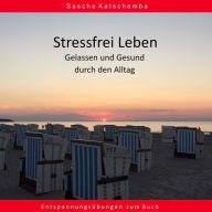 Stressfrei leben - Gelassen und Gesund durch den Alltag: Entspannungsübungen zum Buch
