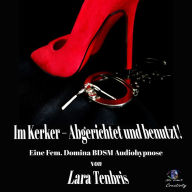 Im Kerker - Abgerichtet und benutzt!: Eine Fem. Domina BDSM Audiohypnose