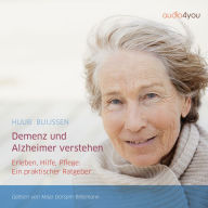 Demenz und Alzheimer verstehen: Erleben, Hilfe, Pflege: Ein praktischer Ratgeber