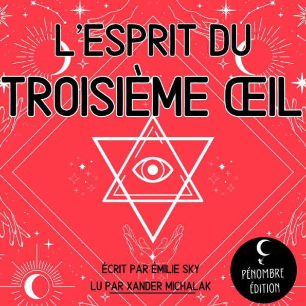 L'esprit du Troisième ¿il: Le guide de divination pour réveiller la glande pinéale, guérir les chakras, développer la clairvoyance, les pouvoirs psychiques et les visions grâce à l'éveil du 3ème ¿il