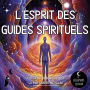 L'esprit des Guides Spirituels: Le guide complet pour déverrouiller ses pouvoirs psychiques et découvrir le royaume spirituel I Un voyage de médiumnité, chakras et pleine conscience