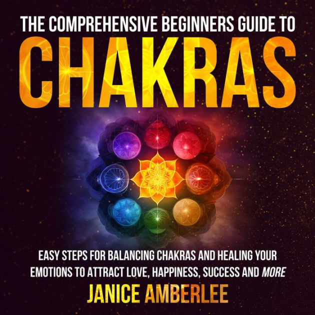 The Comprehensive Beginners Guide To Chakras: Easy Steps For Balancing ...