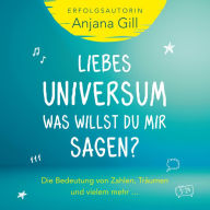 Liebes Universum, was willst du mir sagen?: Die Bedeutung von Zahlen, Träumen und vielem mehr ...