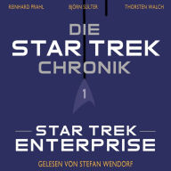 Die Star-Trek-Chronik - Teil 1: Star Trek: Enterprise: Die ganze Geschichte über die Abenteuer von Captain Archer und seiner Crew (Abridged)