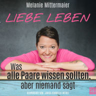 Liebe leben: Was alle Paare wissen sollten, aber niemand sagt