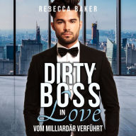 Dirty Boss Love: Vom Milliardär verführt