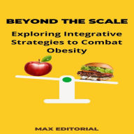 Beyond the Scale: Exploring Integrative Strategies to Combat Obesity (Abridged)