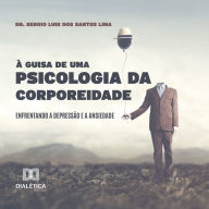 À Guisa de uma Psicologia da Corporeidade: enfrentando a depressão e a ansiedade (Abridged)