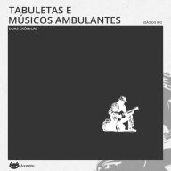 Tabuletas e Músicos ambulantes: duas crônicas (Abridged)