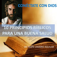 CONÉCTATE CON DIOS: 10 PRINCIPIOS BÍBLICOS PARA UNA BUENA SALUD