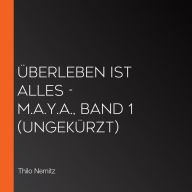 Überleben ist alles - M.A.Y.A., Band 1 (ungekürzt)