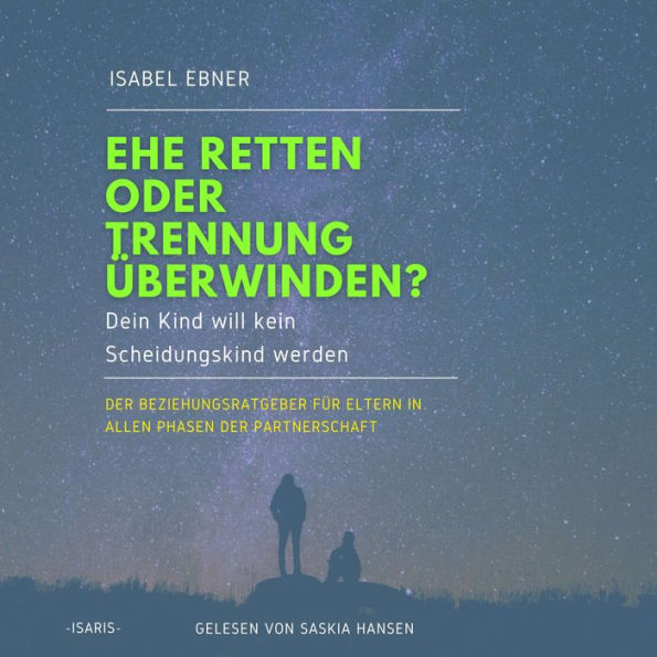 Ehe retten oder Trennung überwinden? Dein Kind will kein Scheidungskind werden. - Der Beziehungsratgeber für Eltern in allen Phasen der Partnerschaft (ungekürzt)