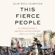 This Fierce People: The Untold Story of America's Revolutionary War in the South