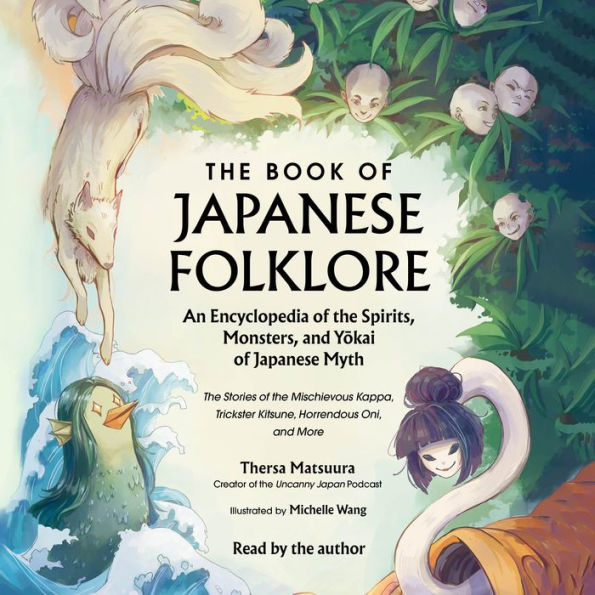 The Book of Japanese Folklore: An Encyclopedia of the Spirits, Monsters, and Yokai of Japanese Myth: The Stories of the Mischievous Kappa, Trickster Kitsune, Horrendous Oni, and More