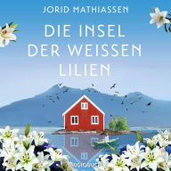 Die Insel der weißen Lilien: Roman Eine berührende Liebesgeschichte im traumhaften Norwegen