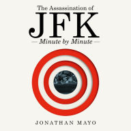 The Assassination of JFK: Minute by Minute