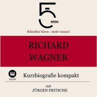 Richard Wagner: Kurzbiografie kompakt: 5 Minuten: Schneller hören - mehr wissen!