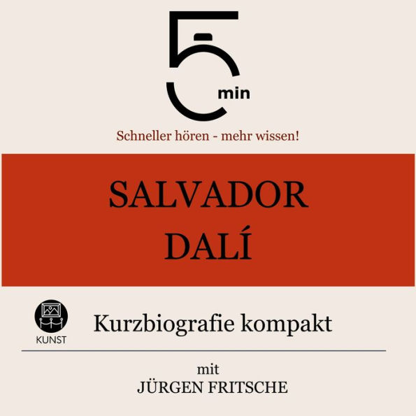 Salvador Dalì: Kurzbiografie kompakt: 5 Minuten: Schneller hören - mehr wissen!
