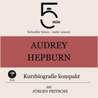Audrey Hepburn: Kurzbiografie kompakt: 5 Minuten: Schneller hören - mehr wissen!