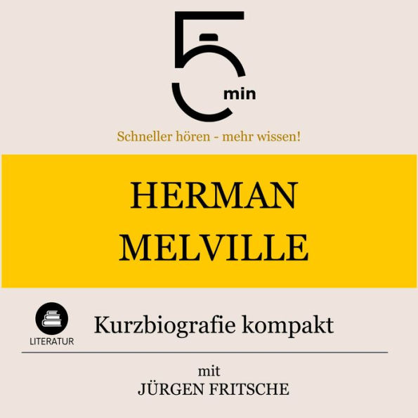 Herman Melville: Kurzbiografie kompakt: 5 Minuten: Schneller hören - mehr wissen!