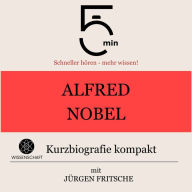Alfred Nobel: Kurzbiografie kompakt: 5 Minuten: Schneller hören - mehr wissen!