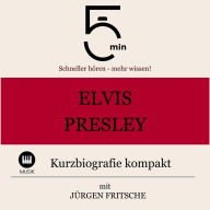 Elvis Presley: Kurzbiografie kompakt: 5 Minuten: Schneller hören - mehr wissen!