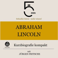 Abraham Lincoln: Kurzbiografie kompakt: 5 Minuten: Schneller hören - mehr wissen!