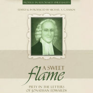 A Sweet Flame: Piety in the Letters of Jonathan Edwards