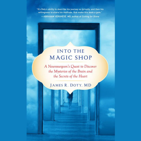 Into the Magic Shop: A Neurosurgeon's Quest to Discover the Mysteries of the Brain and the Secrets of the Heart