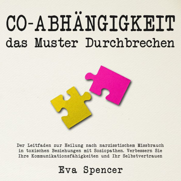 Co-Abhängigkeit, das Muster durchbrechen: Der Leitfaden zur Heilung nach narzisstischem Missbrauch in toxischen Beziehungen mit Soziopathen. Verbessern Sie Ihre Kommunikationsfähigkeiten und Ihr Selbstvertrauen