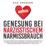 Genesung bei Narzisstischem Missbrauch: Der umfassende Narzissmus-Ratgeber zum Erkennen, Entwaffnen und Umgang mit Narzissten, Codependenz, missbräuchlichen Eltern und Beziehungen, Manipulation, Gaslighting und vielem mehr!