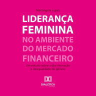Liderança feminina no ambiente do mercado financeiro: um estudo sobre a discriminação e desigualdade de gênero (Abridged)