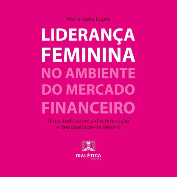 Liderança feminina no ambiente do mercado financeiro: um estudo sobre a discriminação e desigualdade de gênero (Abridged)