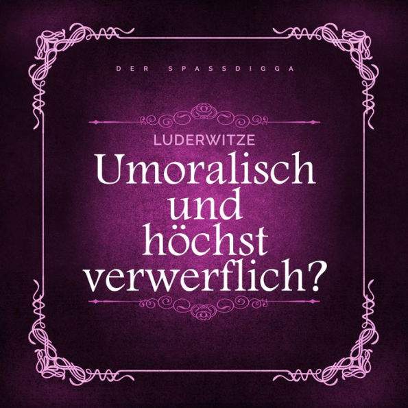 Luderwitze - unmoralisch und höchst verwerflich?