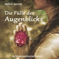 Fülle des Augenblicks: Achtsamkeitsmeditationm