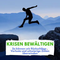 Krisen bewältigen: So können wir Rückschläge , Verluste und schwierige Zeiten überwinden