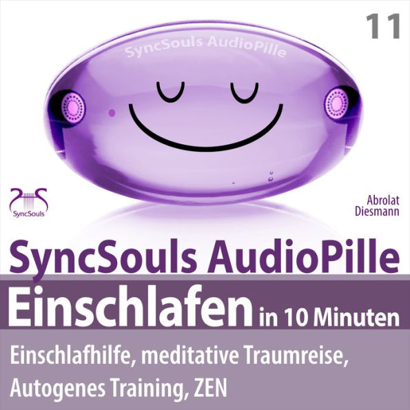 Einschlafen in 10 Minuten: Einschlafhilfe, meditative Traumreise, Autogenes Training, ZEN: (SyncSouls AudioPille) - Schlaf Hörbuch - Besser Schlafen