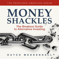 Money Shackles: The Breakout Guide to Alternative Investing