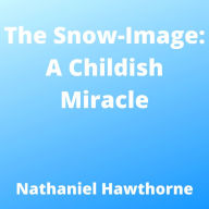 The Snow-Image: A Childish Miracle