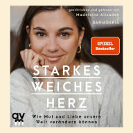 Starkes weiches Herz: Wie Mut und Liebe unsere Welt verändern können