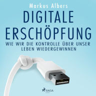 Digitale Erschöpfung - Wie wir die Kontrolle über unser Leben wiedergewinnen