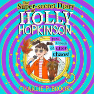 The Super-Secret Diary of Holly Hopkinson: Just a Touch of Utter Chaos (Holly Hopkinson, Book 3)