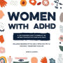 Women With ADHD: A Life-Changing Guide to Embrace the Hidden Struggles of Living with ADHD - Includes Debunked Myths and 15 Effective Tips to Positively Transform Your Life