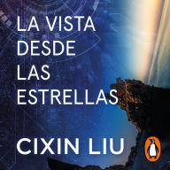 La vista desde las estrellas: Relatos y ensayos del autor de El problema de los tres cuerpos