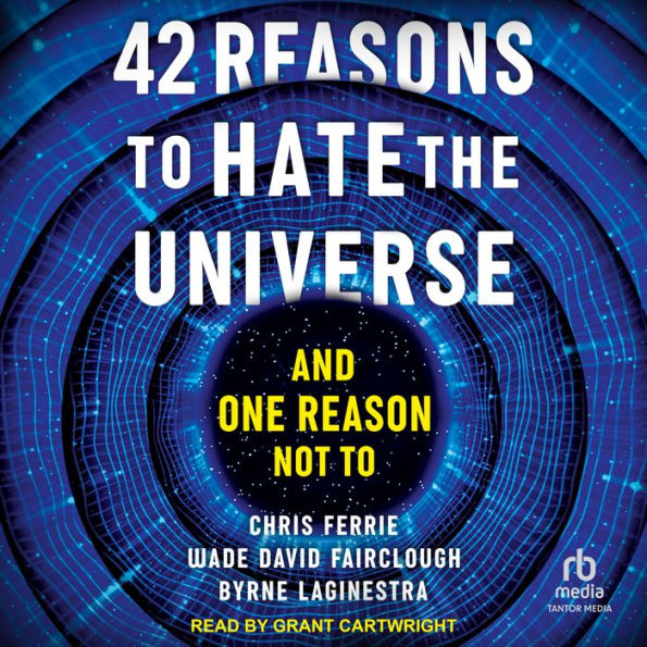 42 Reasons to Hate the Universe: And One Reason Not To